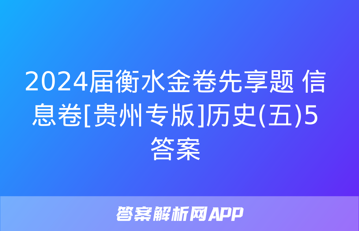 2024届衡水金卷先享题 信息卷[贵州专版]历史(五)5答案