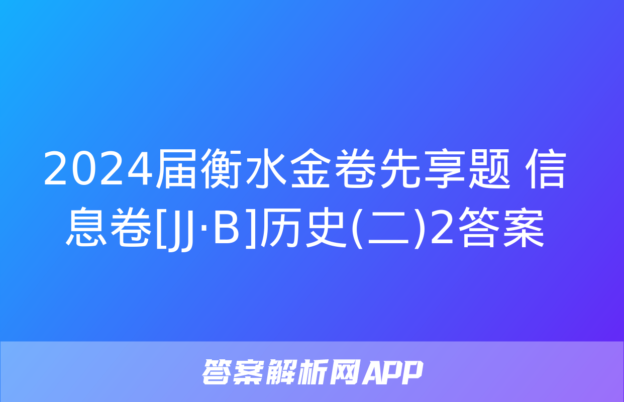 2024届衡水金卷先享题 信息卷[JJ·B]历史(二)2答案