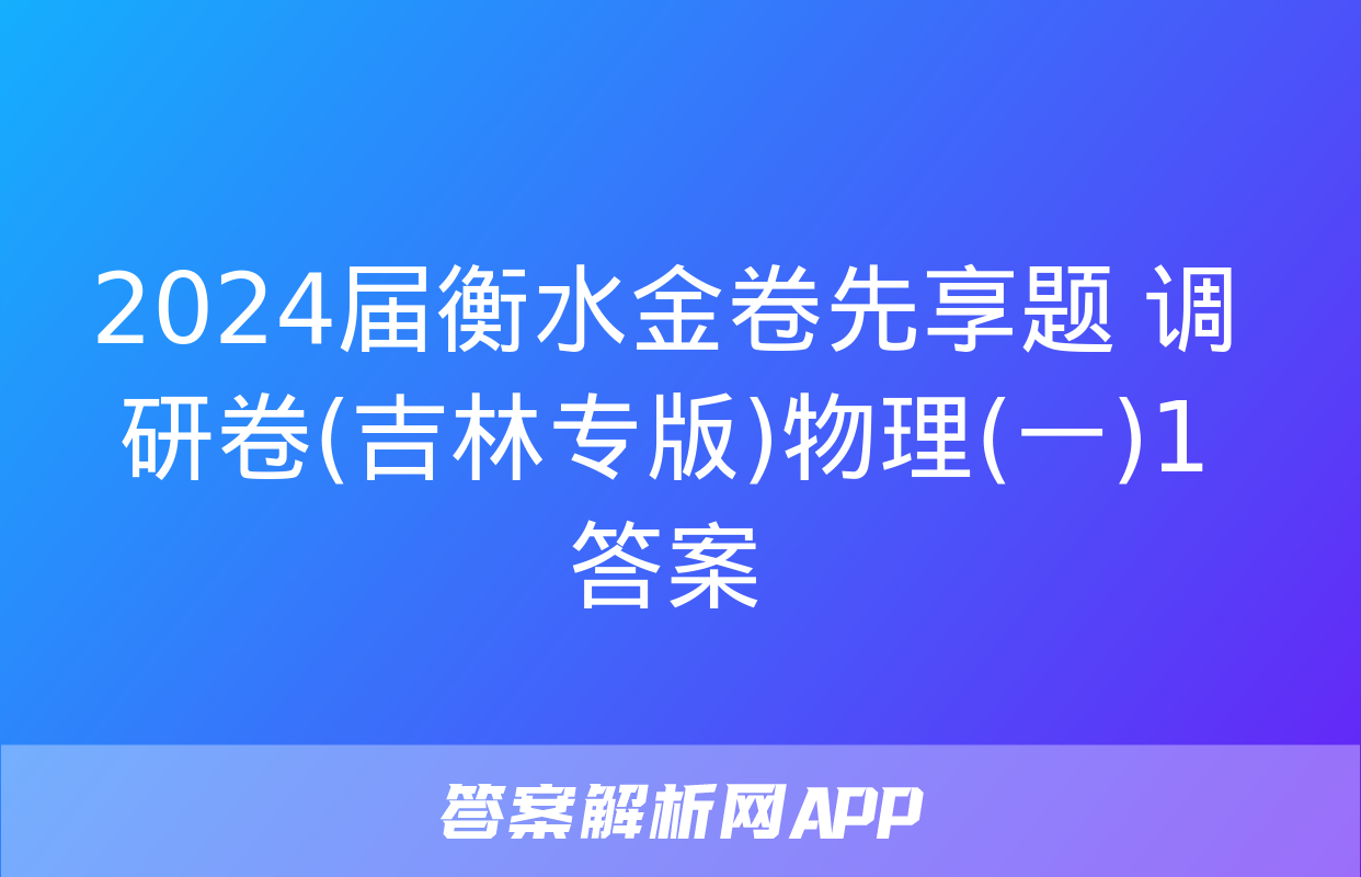 2024届衡水金卷先享题 调研卷(吉林专版)物理(一)1答案