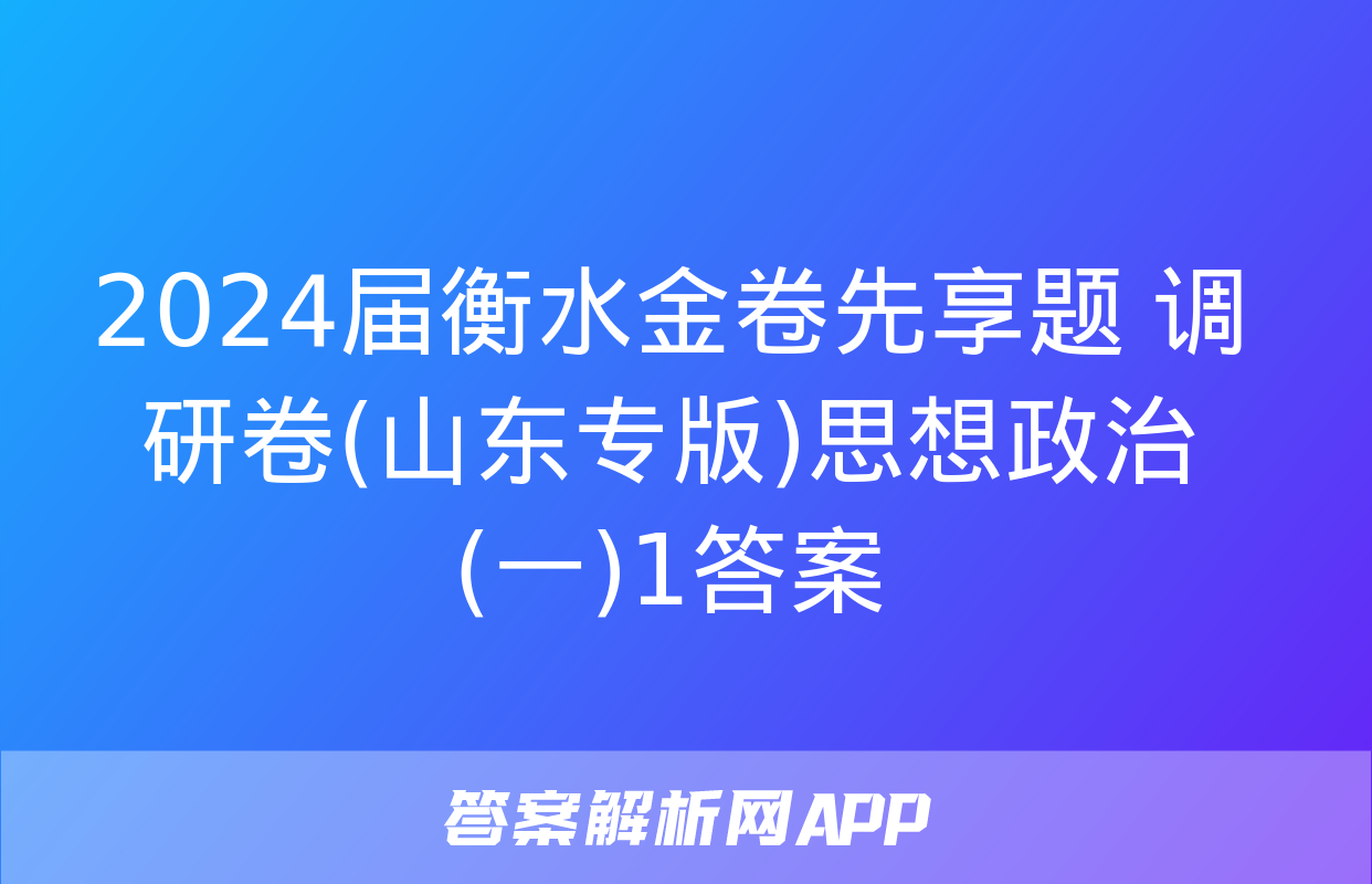 2024届衡水金卷先享题 调研卷(山东专版)思想政治(一)1答案