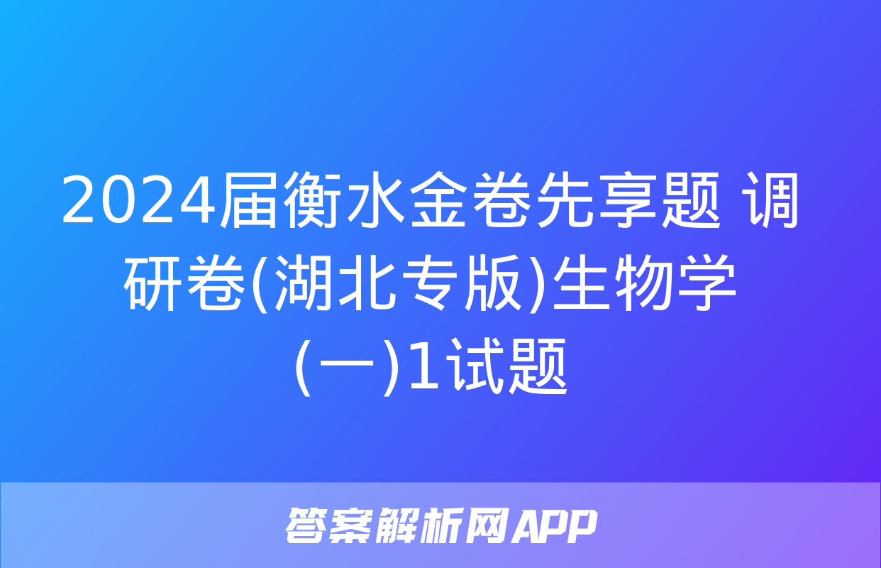 2024届衡水金卷先享题 调研卷(湖北专版)生物学(一)1试题