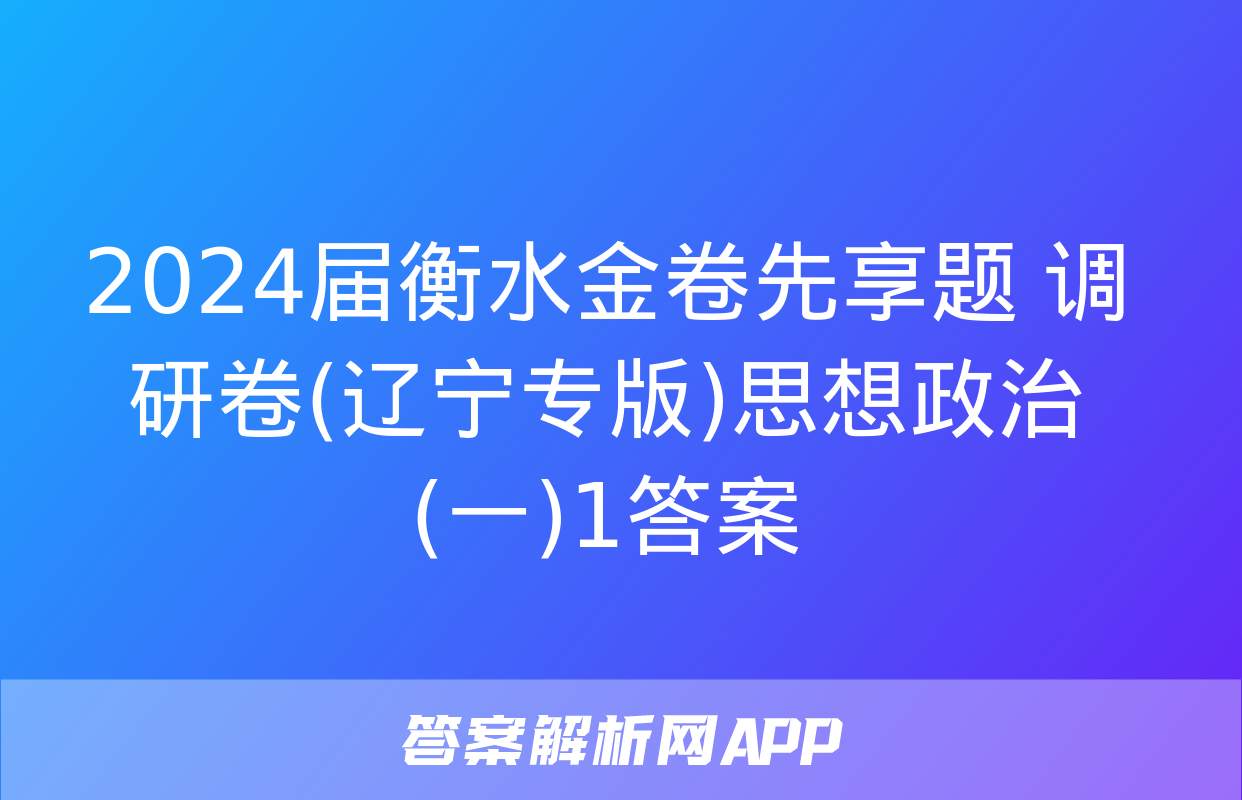 2024届衡水金卷先享题 调研卷(辽宁专版)思想政治(一)1答案