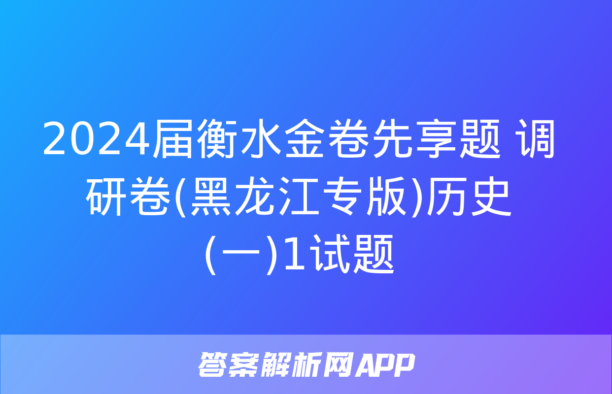 2024届衡水金卷先享题 调研卷(黑龙江专版)历史(一)1试题