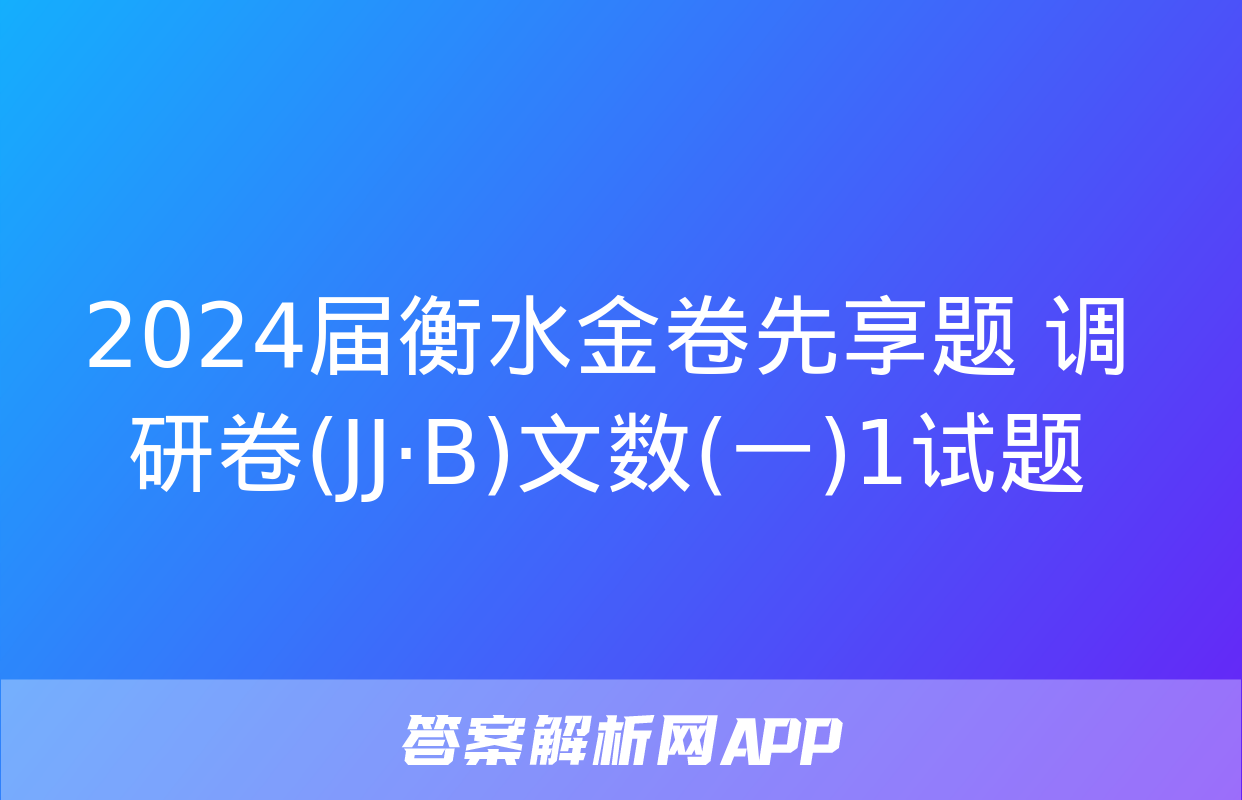 2024届衡水金卷先享题 调研卷(JJ·B)文数(一)1试题