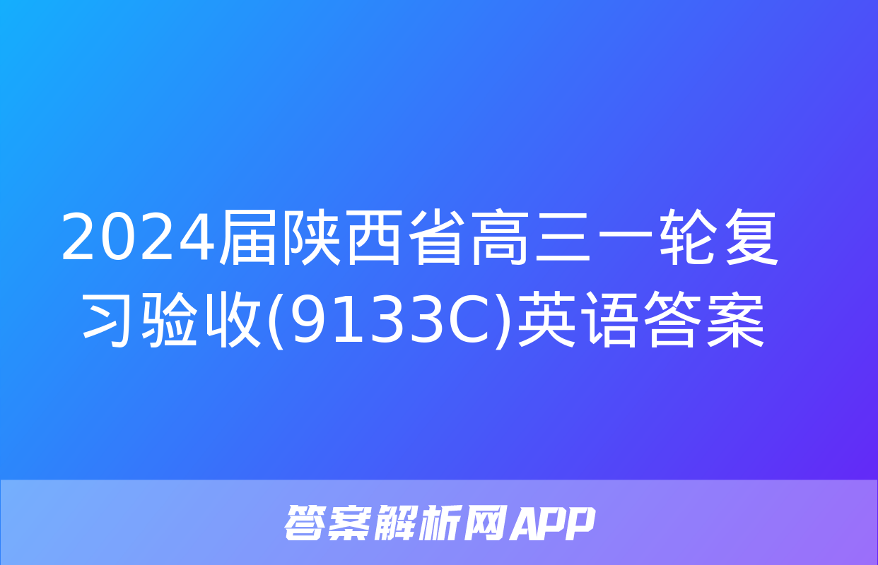 2024届陕西省高三一轮复习验收(9133C)英语答案