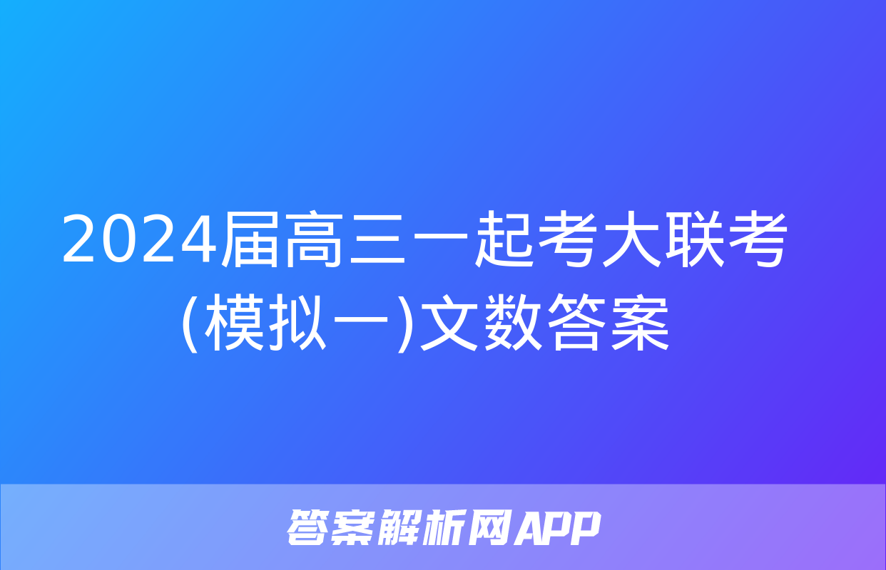 2024届高三一起考大联考(模拟一)文数答案