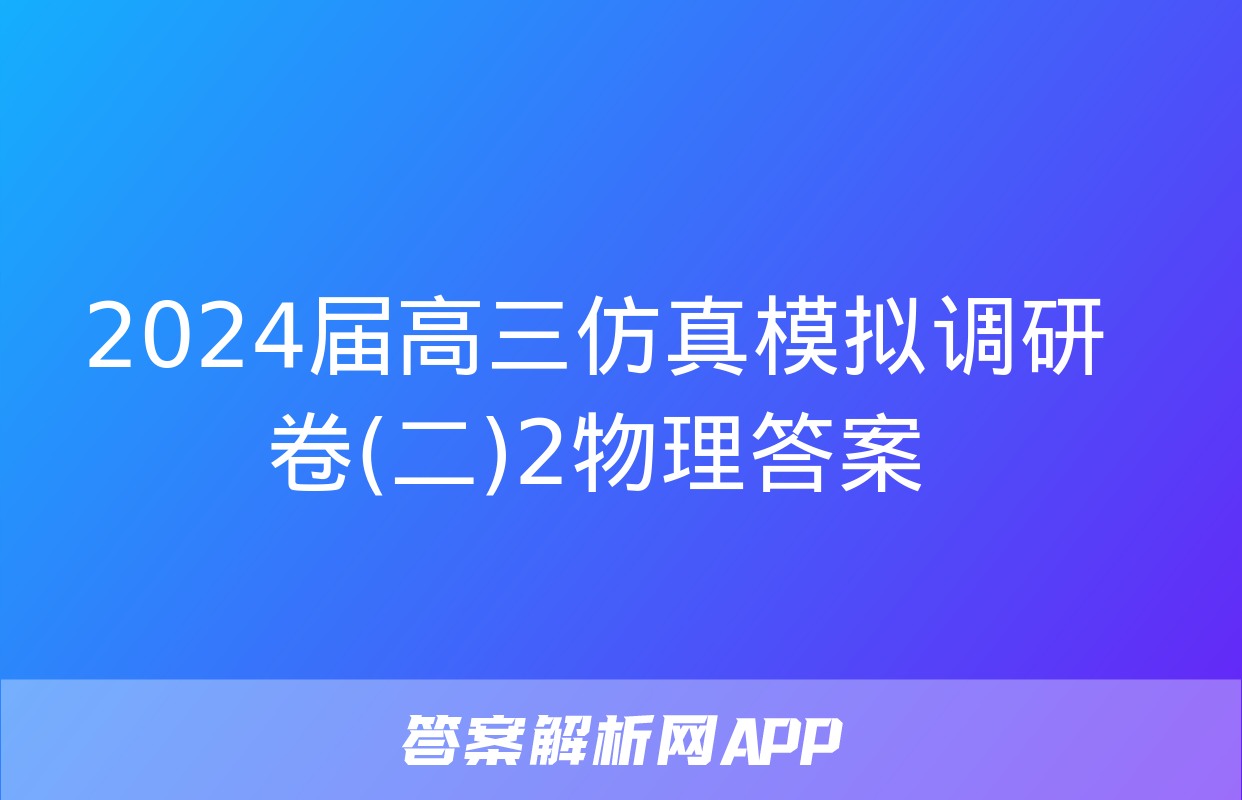 2024届高三仿真模拟调研卷(二)2物理答案