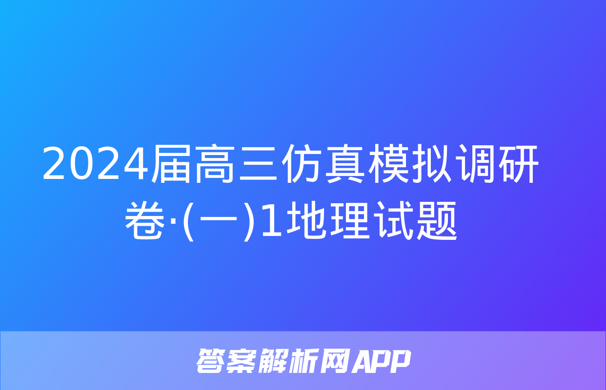 2024届高三仿真模拟调研卷·(一)1地理试题