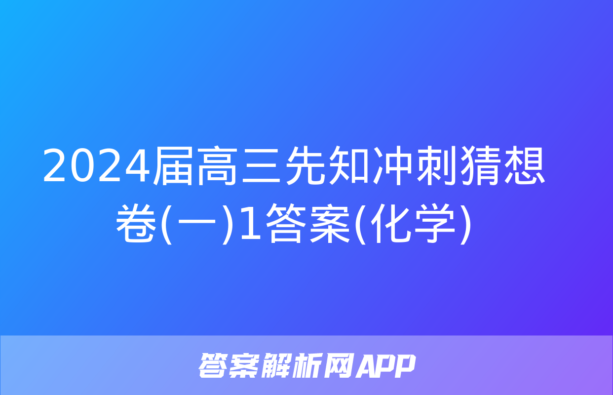 2024届高三先知冲刺猜想卷(一)1答案(化学)