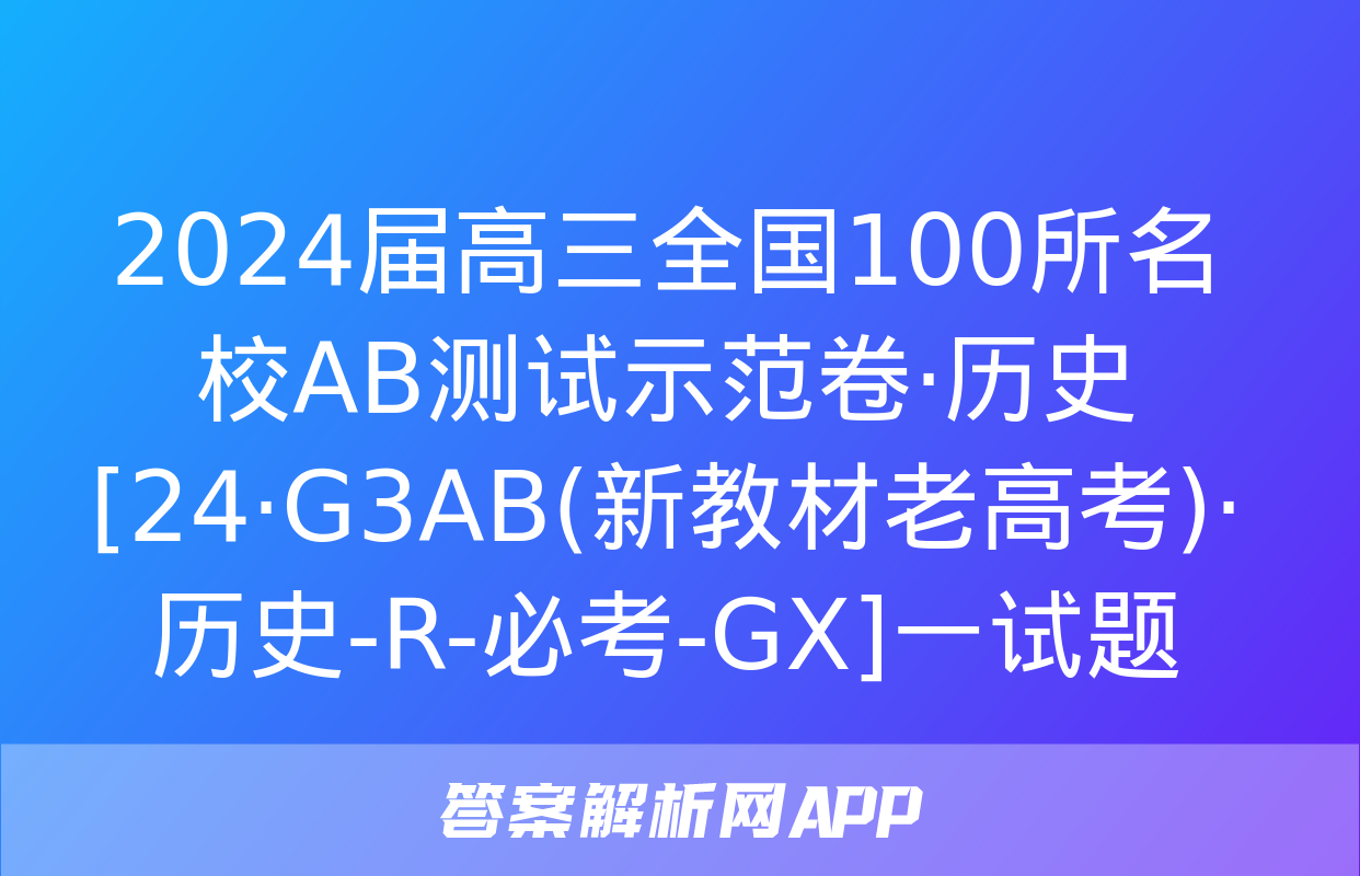 2024届高三全国100所名校AB测试示范卷·历史[24·G3AB(新教材老高考)·历史-R-必考-GX]一试题