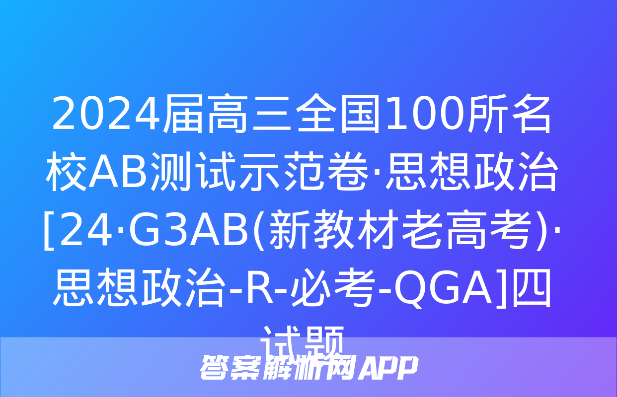 2024届高三全国100所名校AB测试示范卷·思想政治[24·G3AB(新教材老高考)·思想政治-R-必考-QGA]四试题