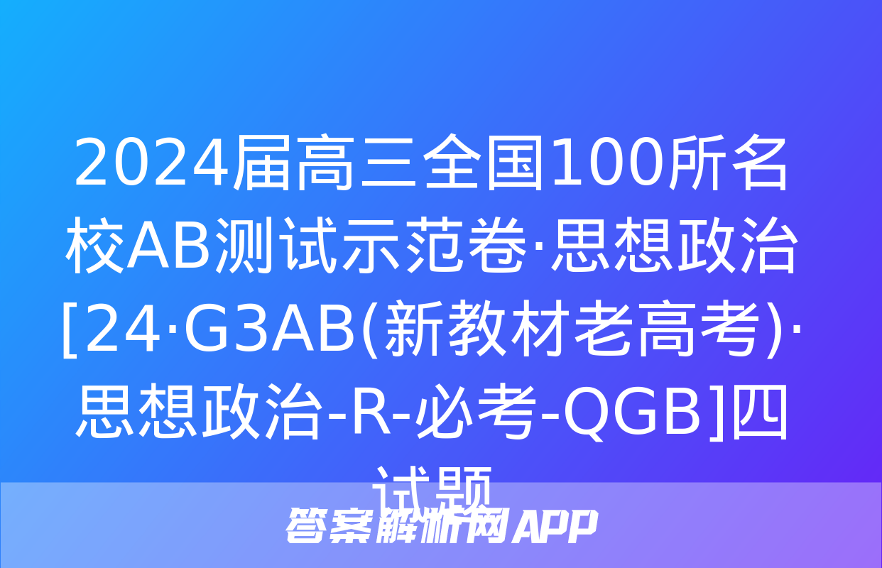 2024届高三全国100所名校AB测试示范卷·思想政治[24·G3AB(新教材老高考)·思想政治-R-必考-QGB]四试题