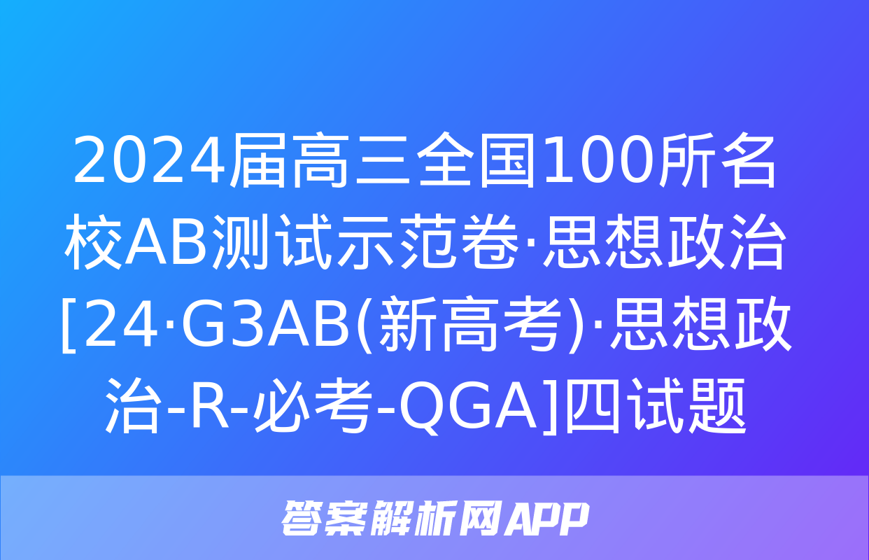 2024届高三全国100所名校AB测试示范卷·思想政治[24·G3AB(新高考)·思想政治-R-必考-QGA]四试题