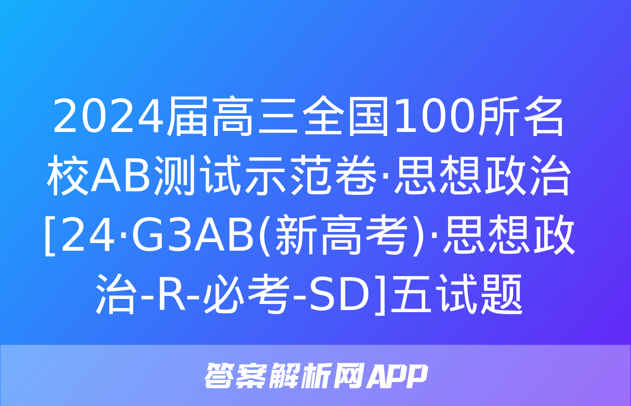 2024届高三全国100所名校AB测试示范卷·思想政治[24·G3AB(新高考)·思想政治-R-必考-SD]五试题