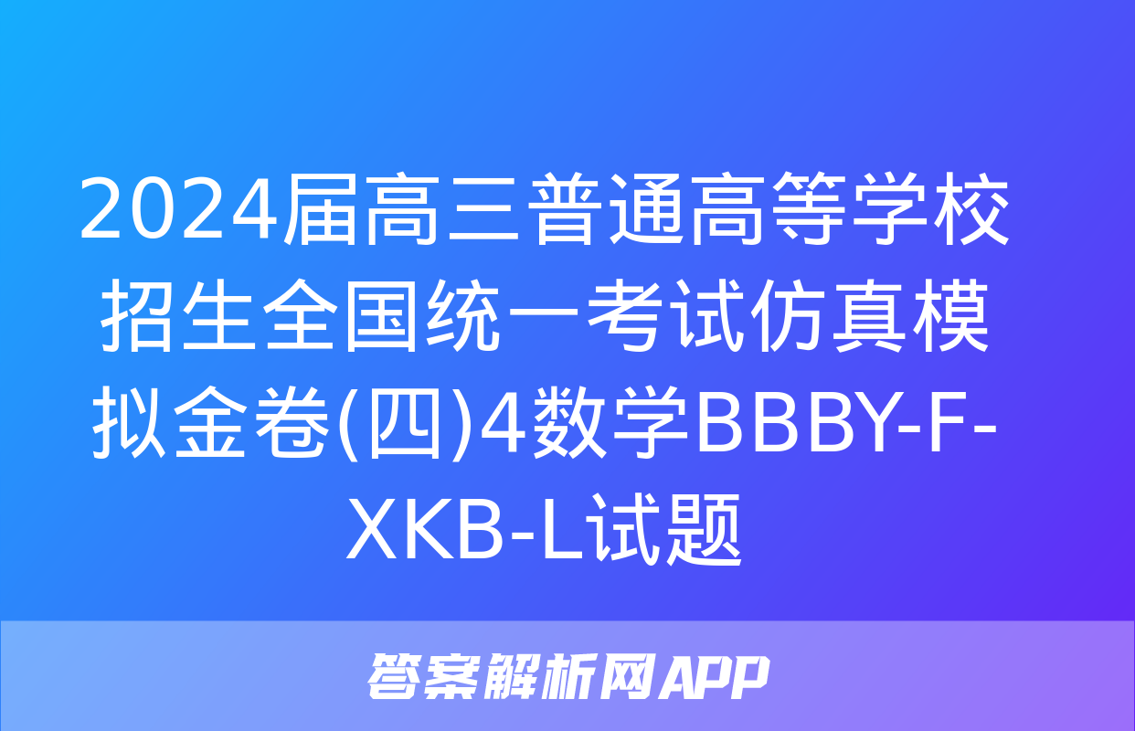 2024届高三普通高等学校招生全国统一考试仿真模拟金卷(四)4数学BBBY-F-XKB-L试题