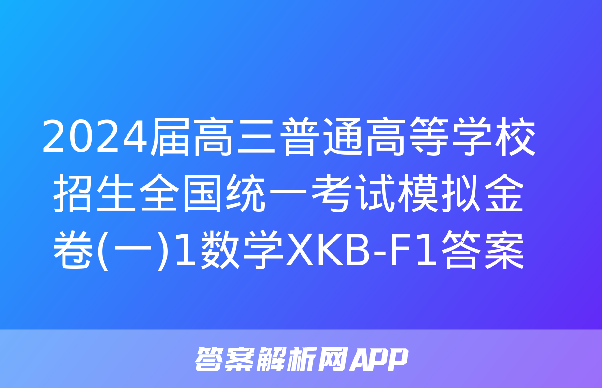 2024届高三普通高等学校招生全国统一考试模拟金卷(一)1数学XKB-F1答案