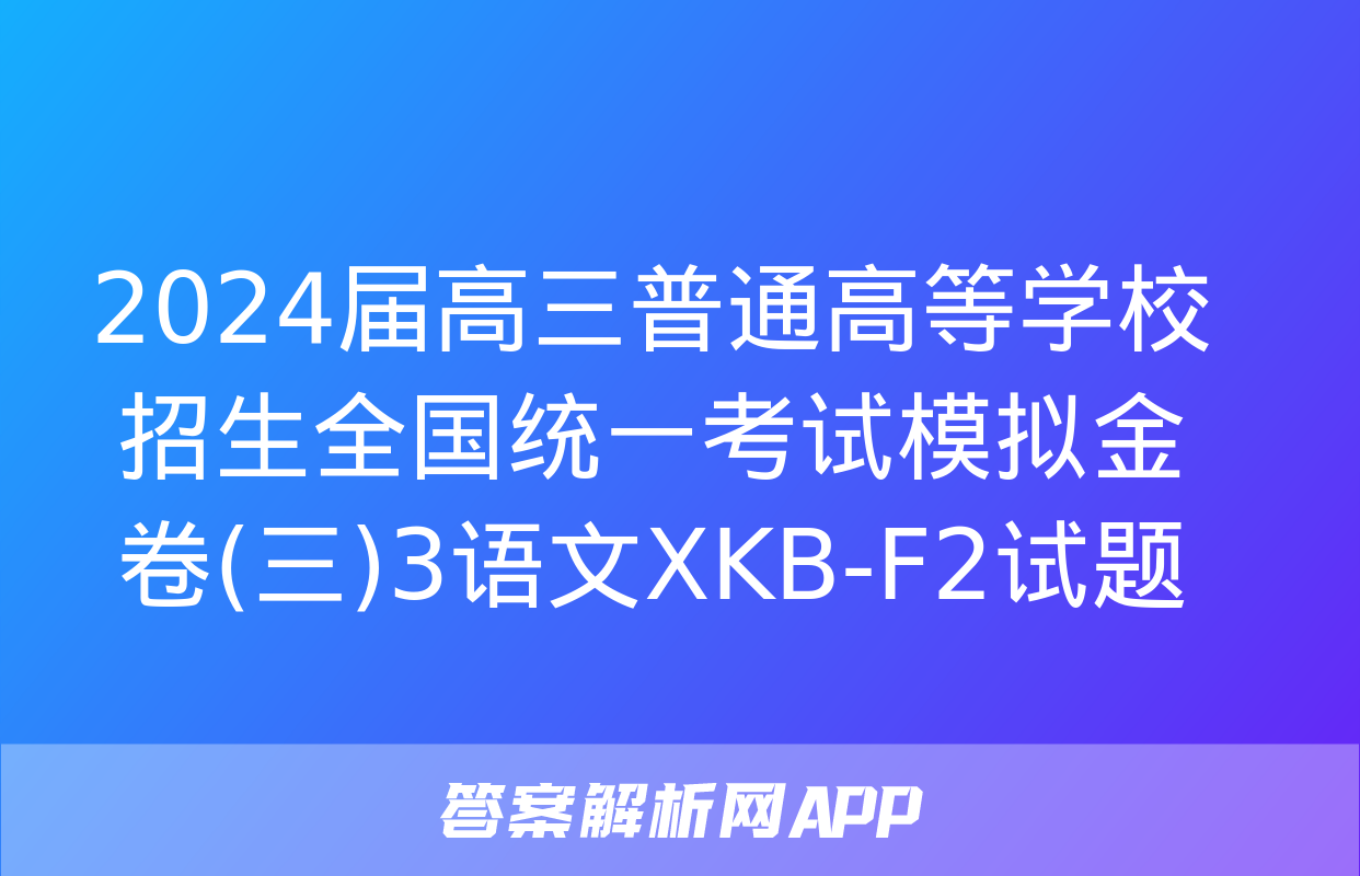 2024届高三普通高等学校招生全国统一考试模拟金卷(三)3语文XKB-F2试题