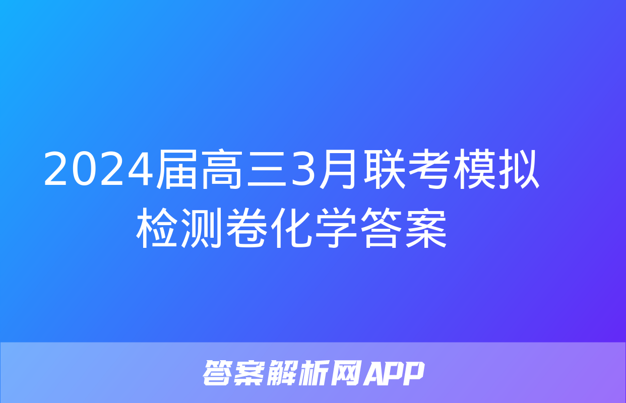 2024届高三3月联考模拟检测卷化学答案