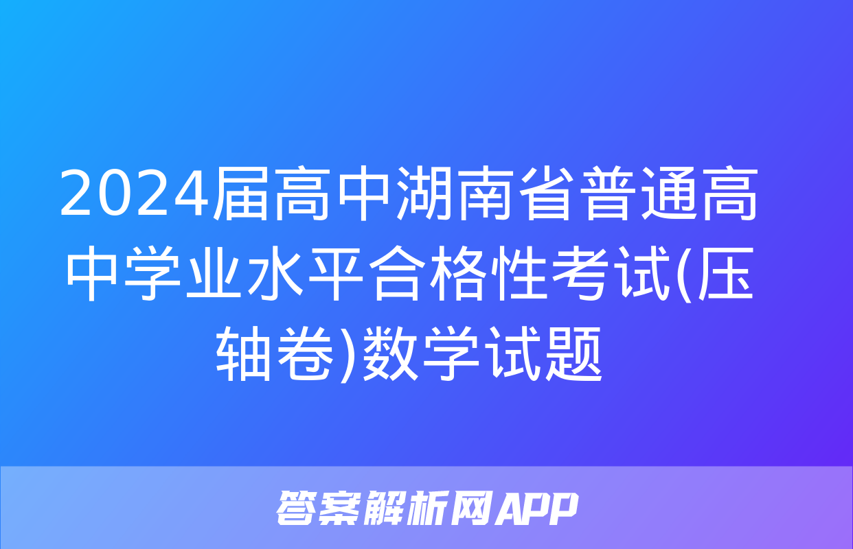 2024届高中湖南省普通高中学业水平合格性考试(压轴卷)数学试题