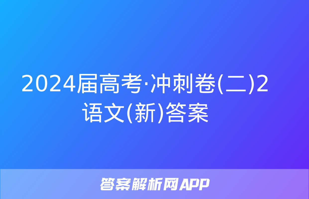 2024届高考·冲刺卷(二)2语文(新)答案