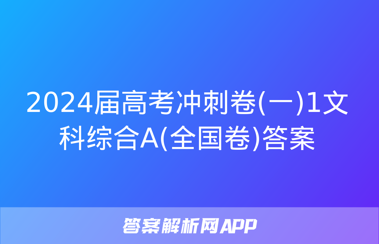 2024届高考冲刺卷(一)1文科综合A(全国卷)答案