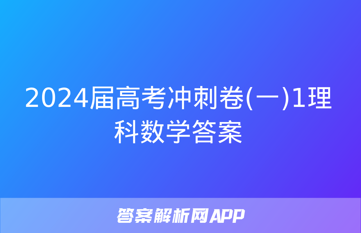 2024届高考冲刺卷(一)1理科数学答案