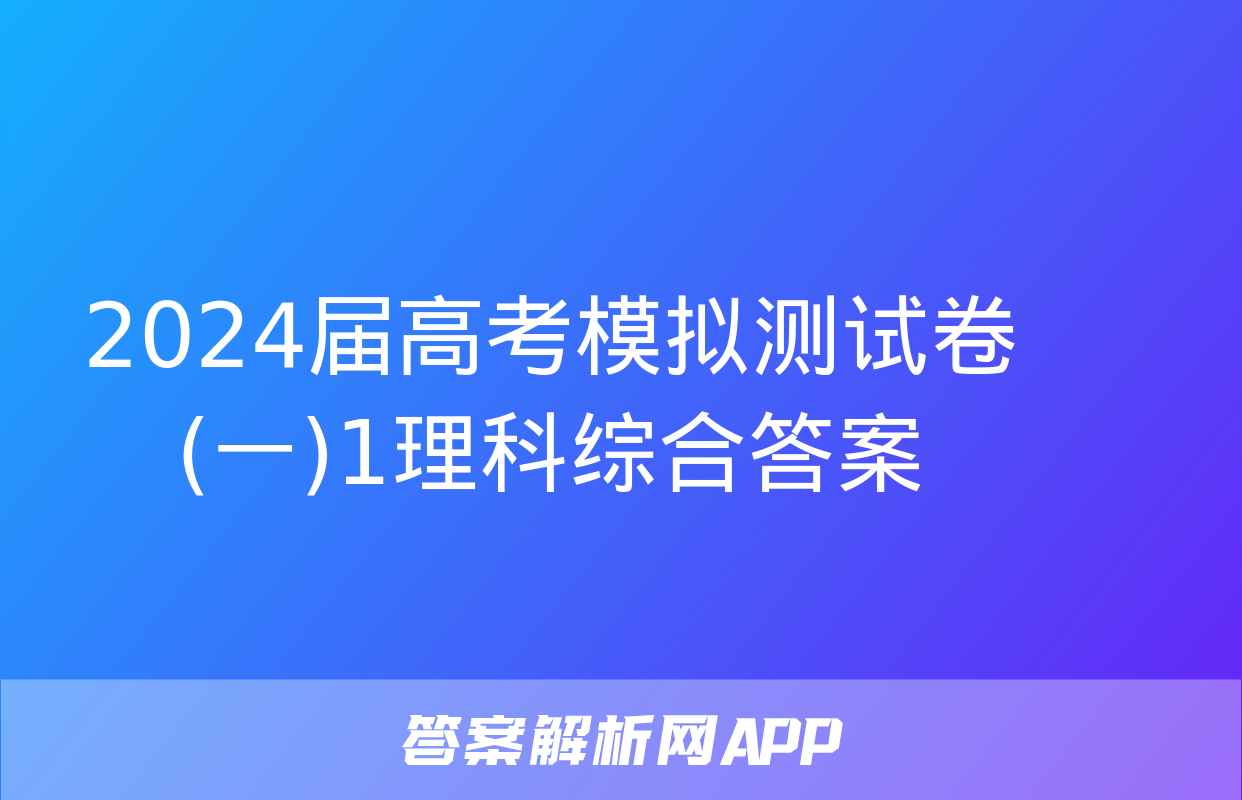 2024届高考模拟测试卷(一)1理科综合答案