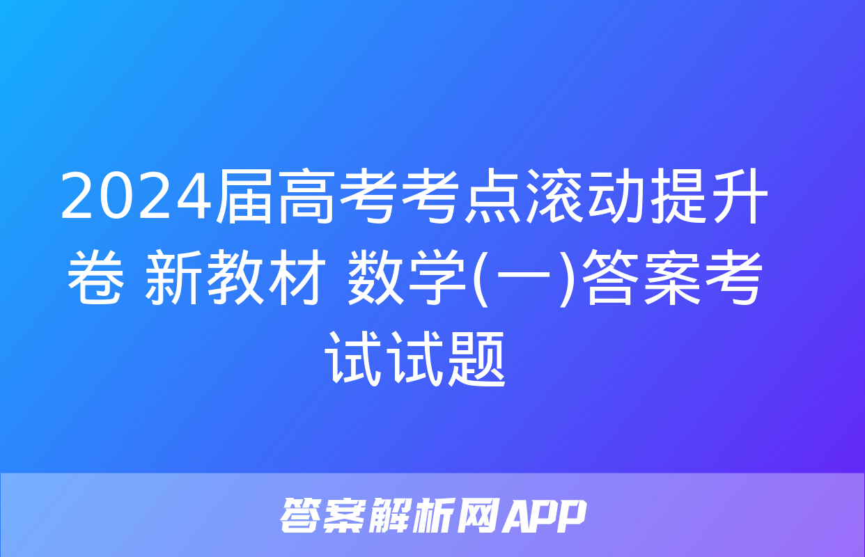 2024届高考考点滚动提升卷 新教材 数学(一)答案考试试题