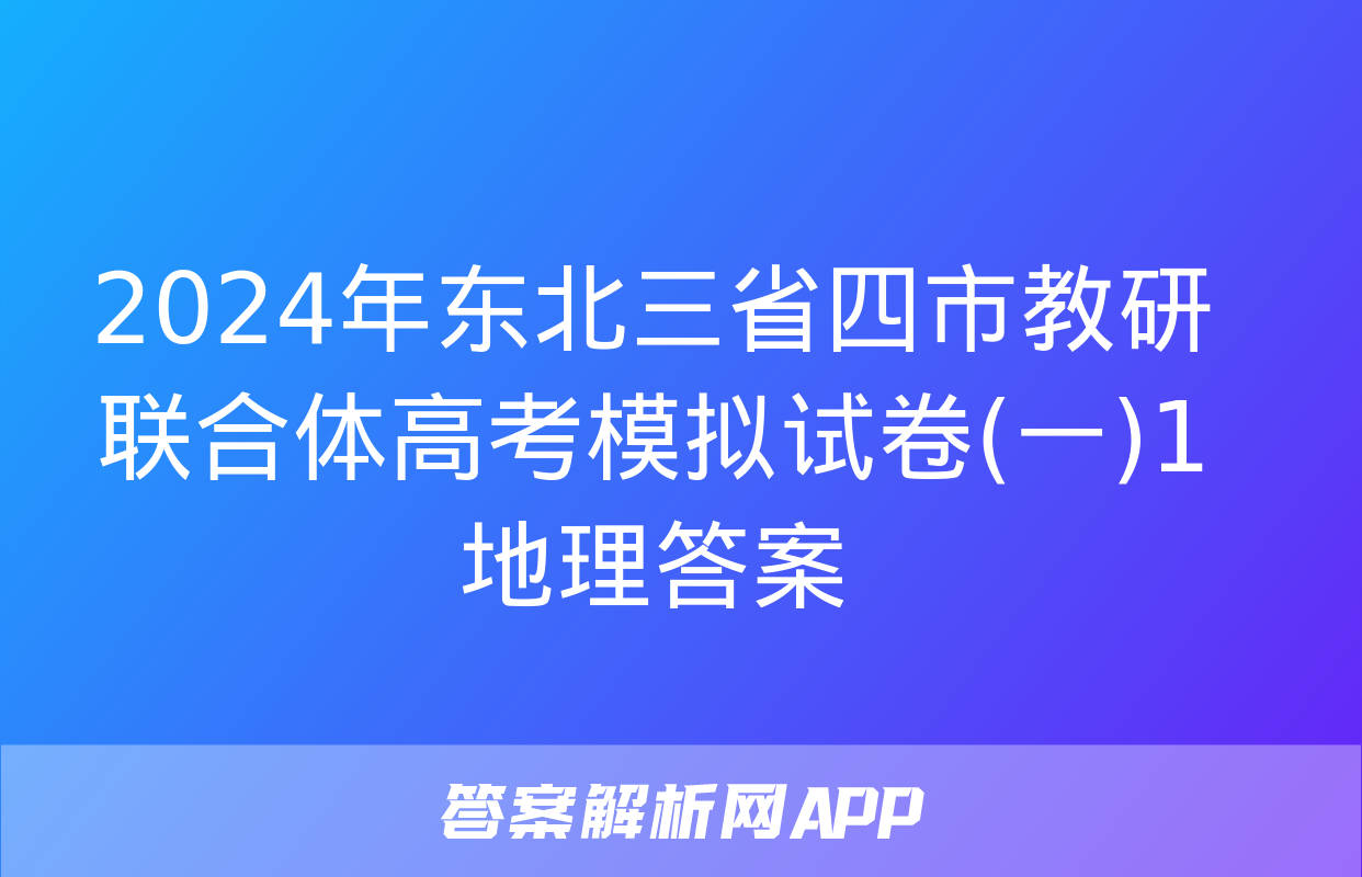 2024年东北三省四市教研联合体高考模拟试卷(一)1地理答案