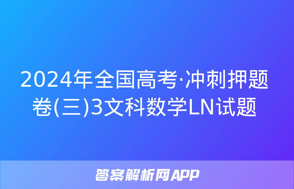 2024年全国高考·冲刺押题卷(三)3文科数学LN试题