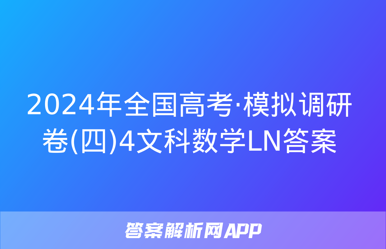 2024年全国高考·模拟调研卷(四)4文科数学LN答案