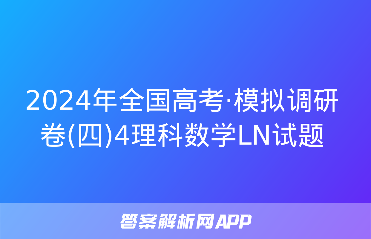 2024年全国高考·模拟调研卷(四)4理科数学LN试题