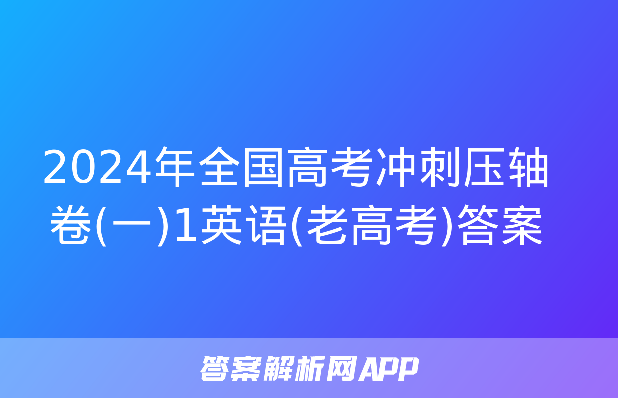 2024年全国高考冲刺压轴卷(一)1英语(老高考)答案