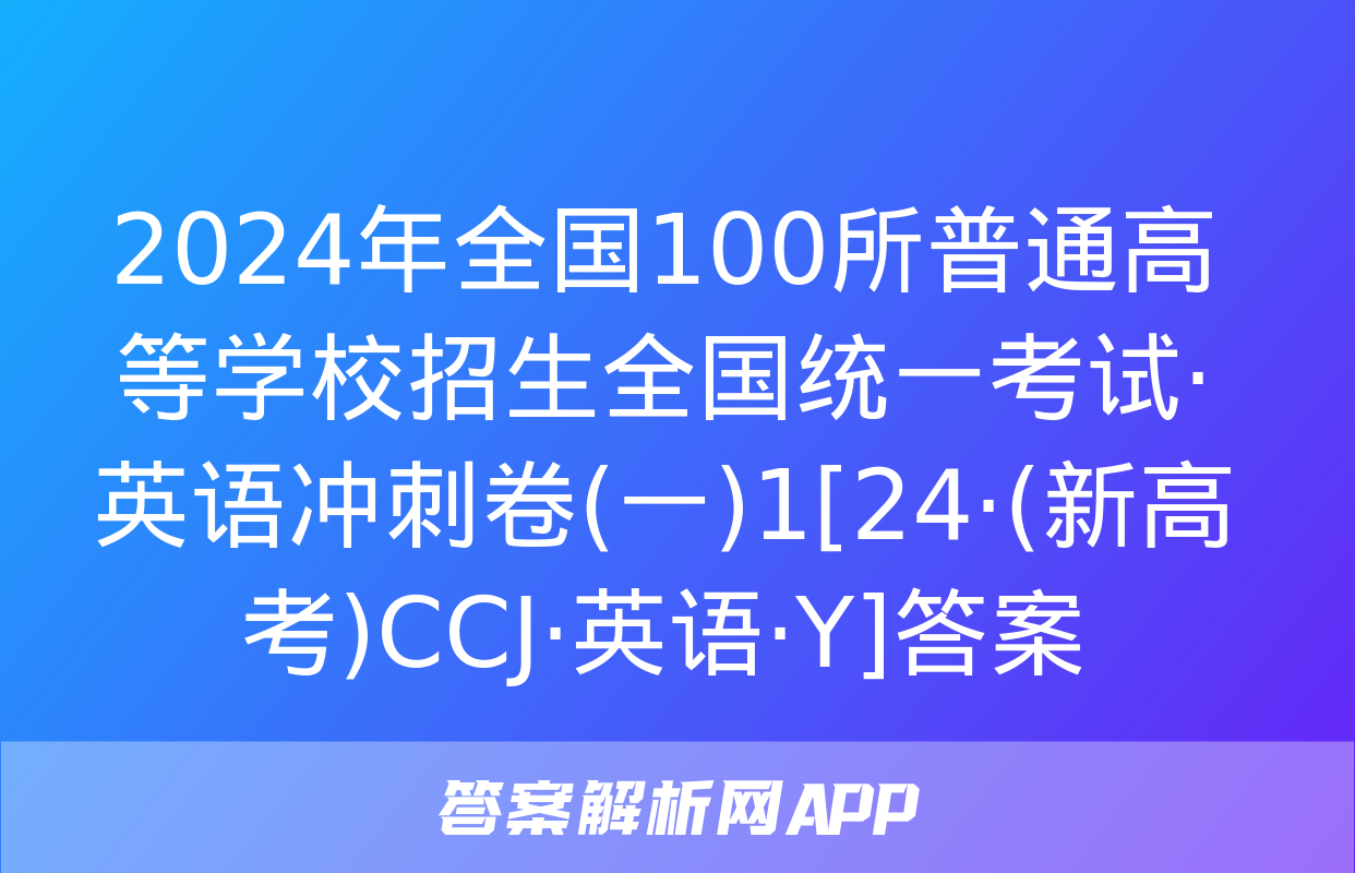 2024年全国100所普通高等学校招生全国统一考试·英语冲刺卷(一)1[24·(新高考)CCJ·英语·Y]答案