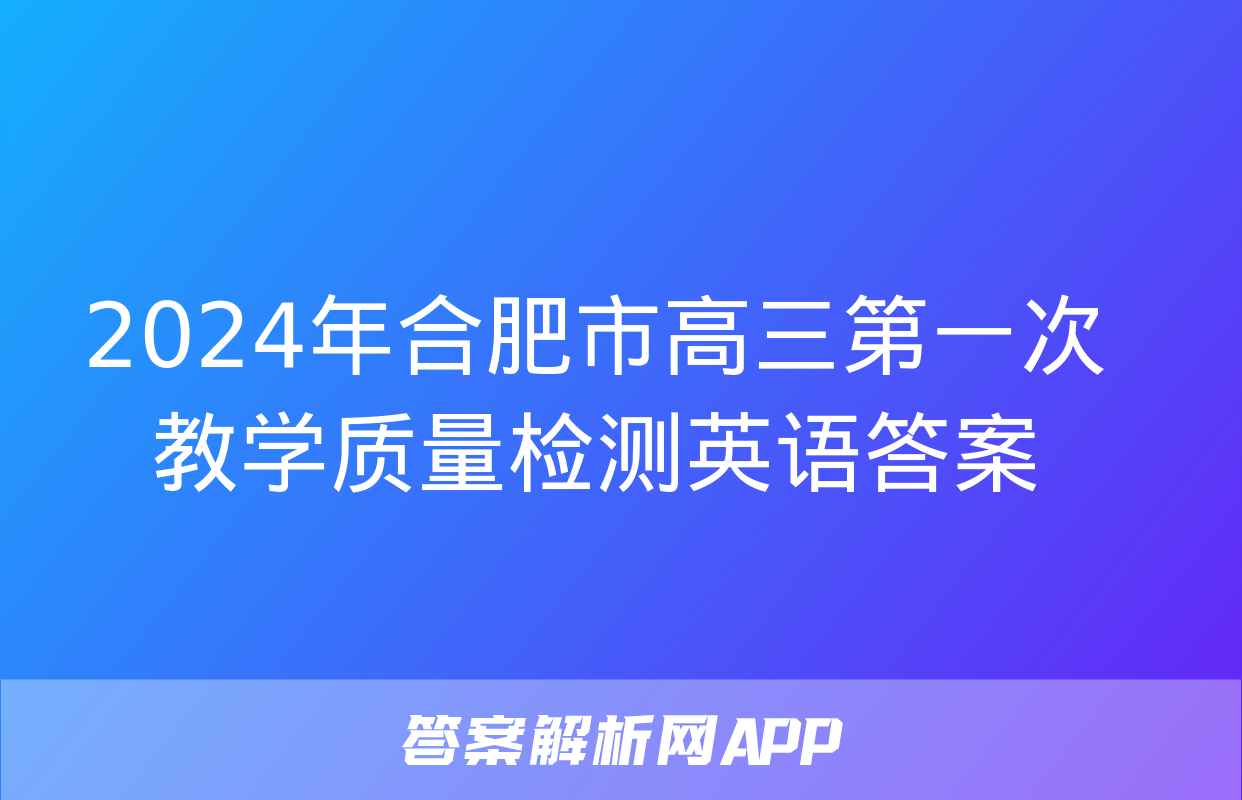 2024年合肥市高三第一次教学质量检测英语答案