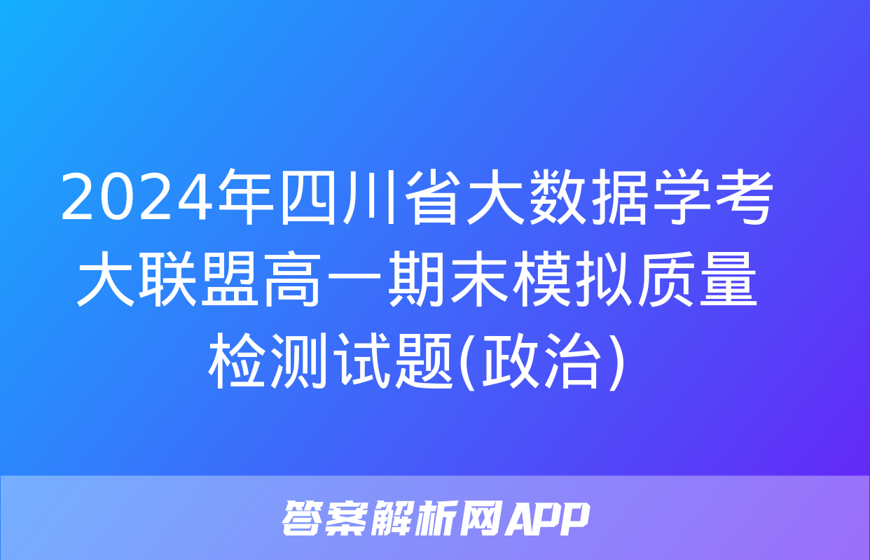 2024年四川省大数据学考大联盟高一期末模拟质量检测试题(政治)