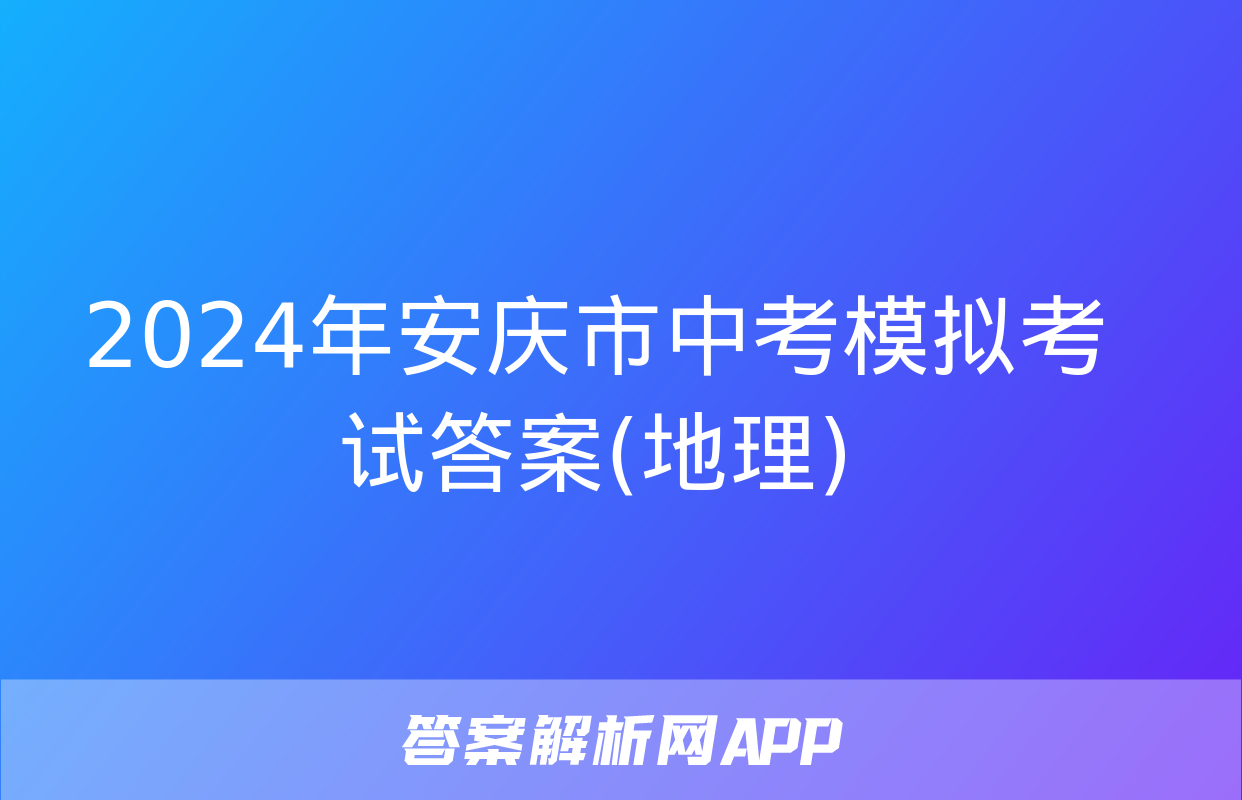 2024年安庆市中考模拟考试答案(地理)