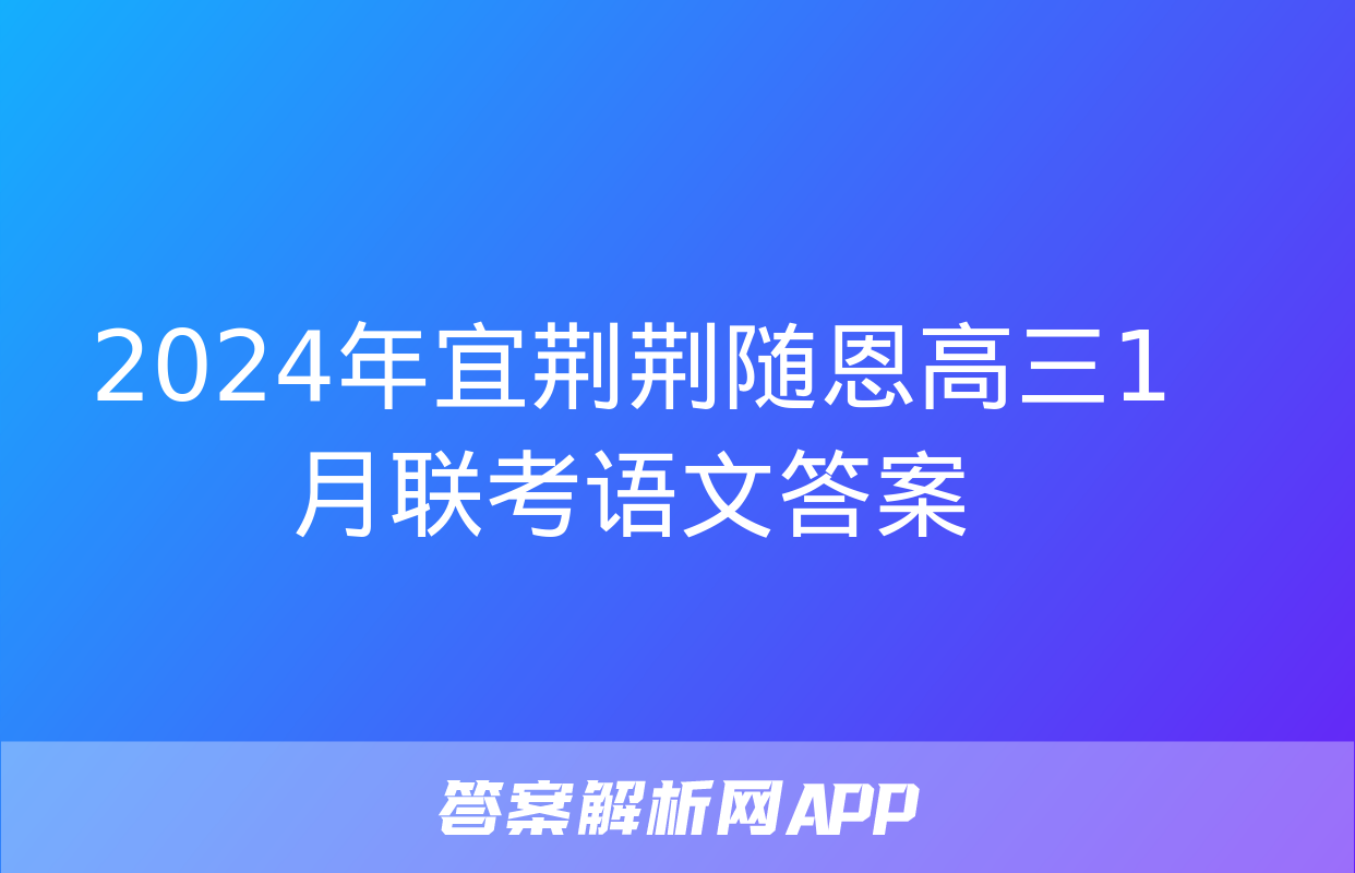 2024年宜荆荆随恩高三1月联考语文答案