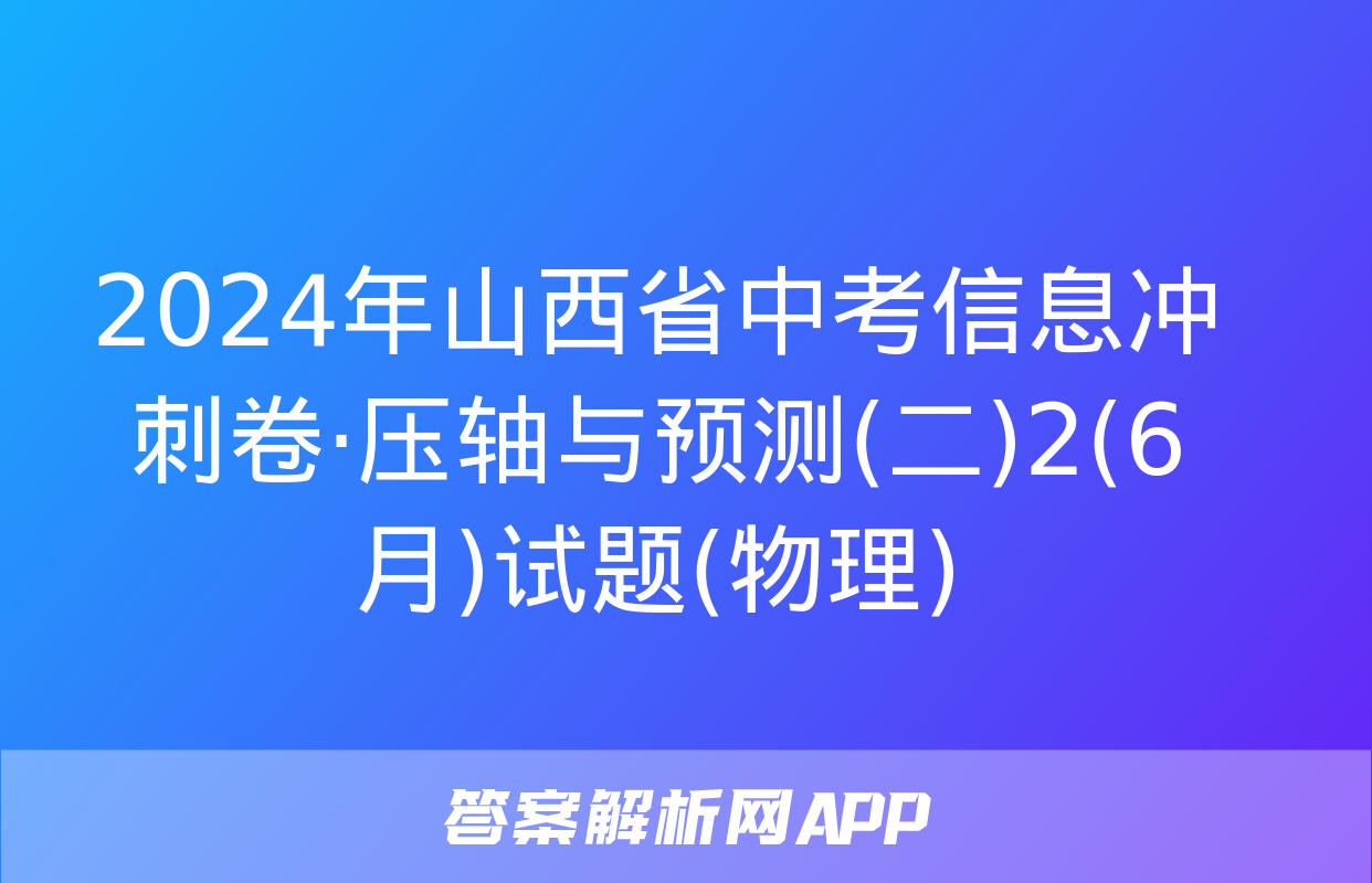 2024年山西省中考信息冲刺卷·压轴与预测(二)2(6月)试题(物理)