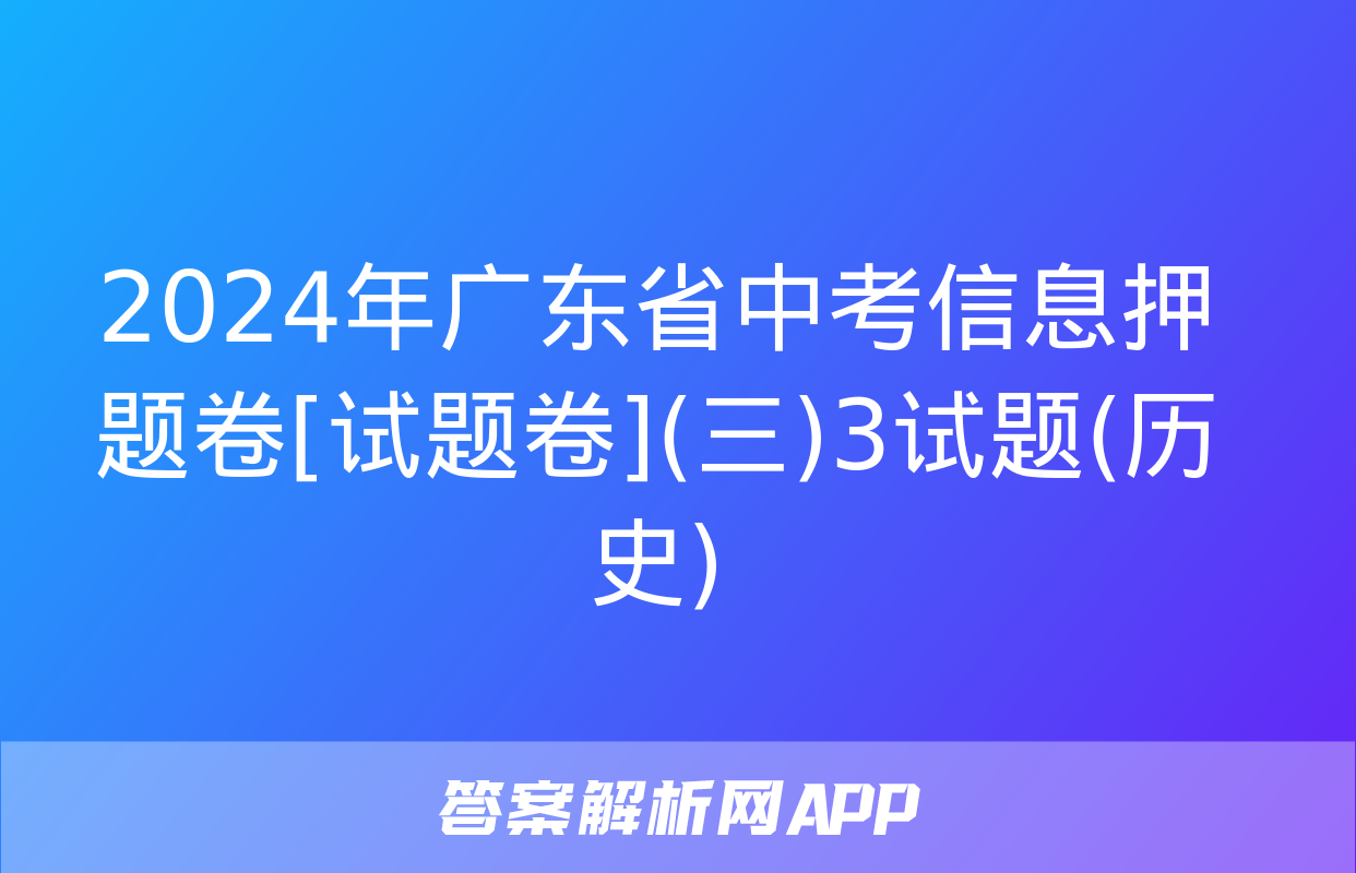 2024年广东省中考信息押题卷[试题卷](三)3试题(历史)