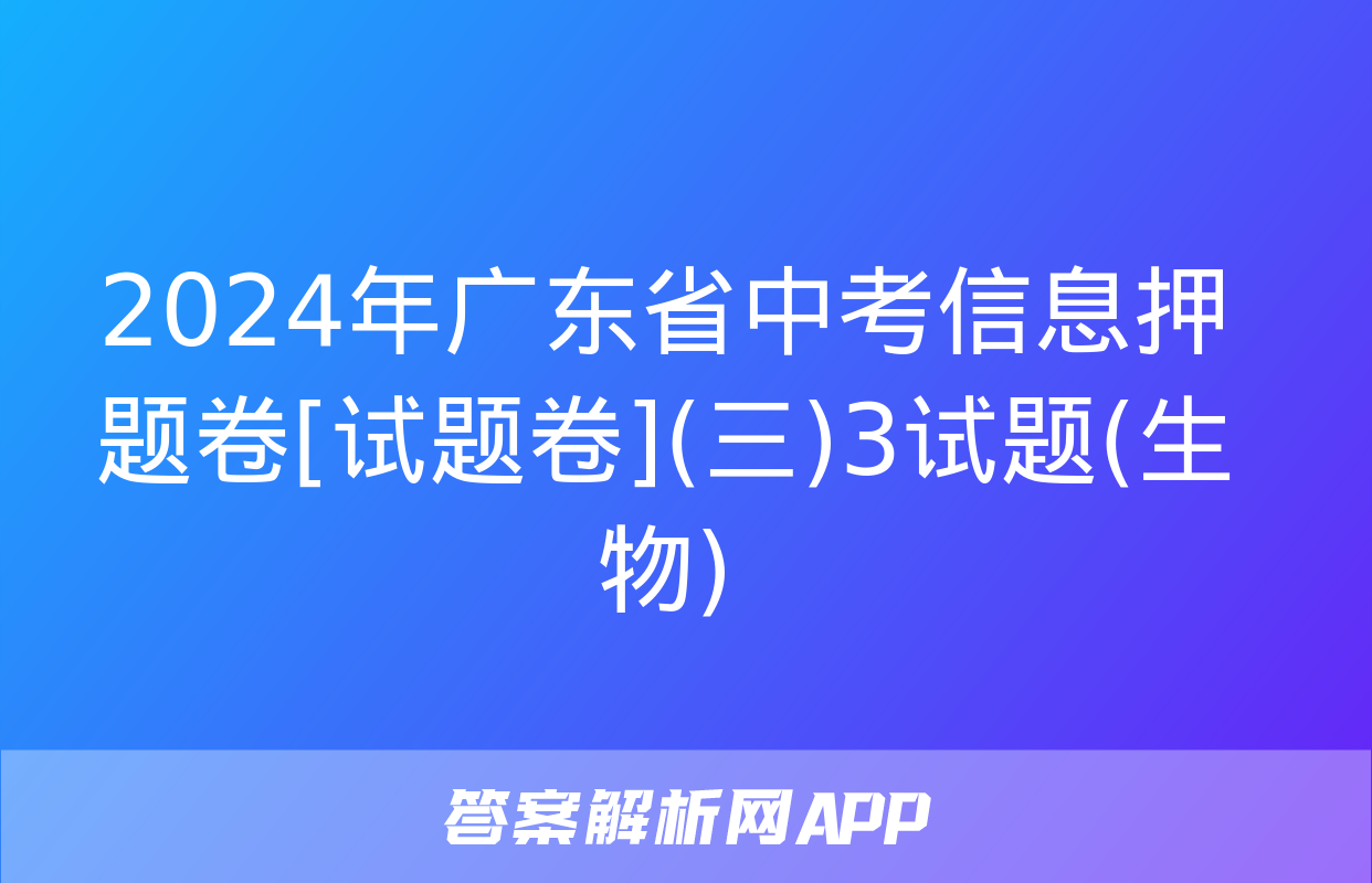 2024年广东省中考信息押题卷[试题卷](三)3试题(生物)