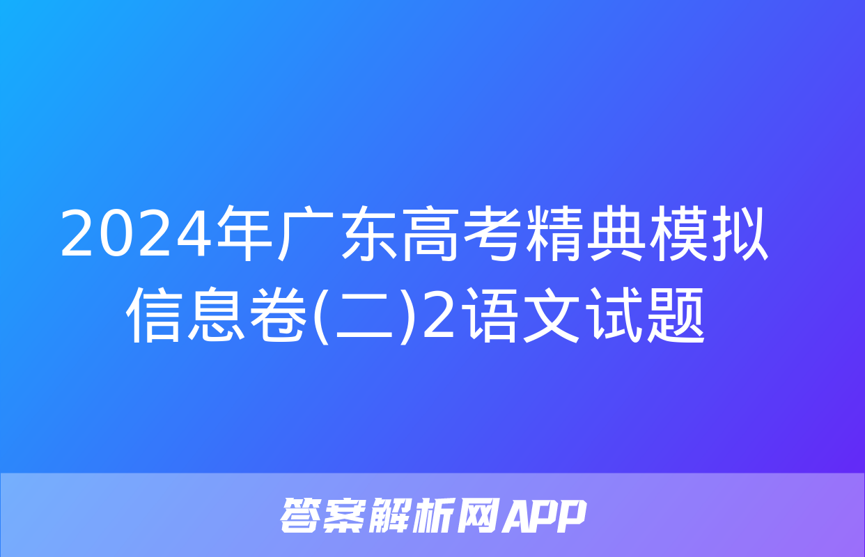 2024年广东高考精典模拟信息卷(二)2语文试题