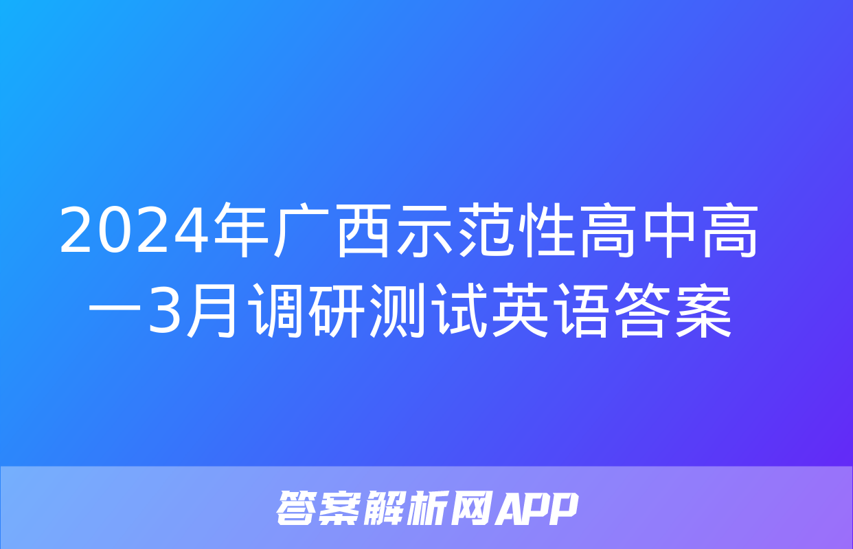 2024年广西示范性高中高一3月调研测试英语答案