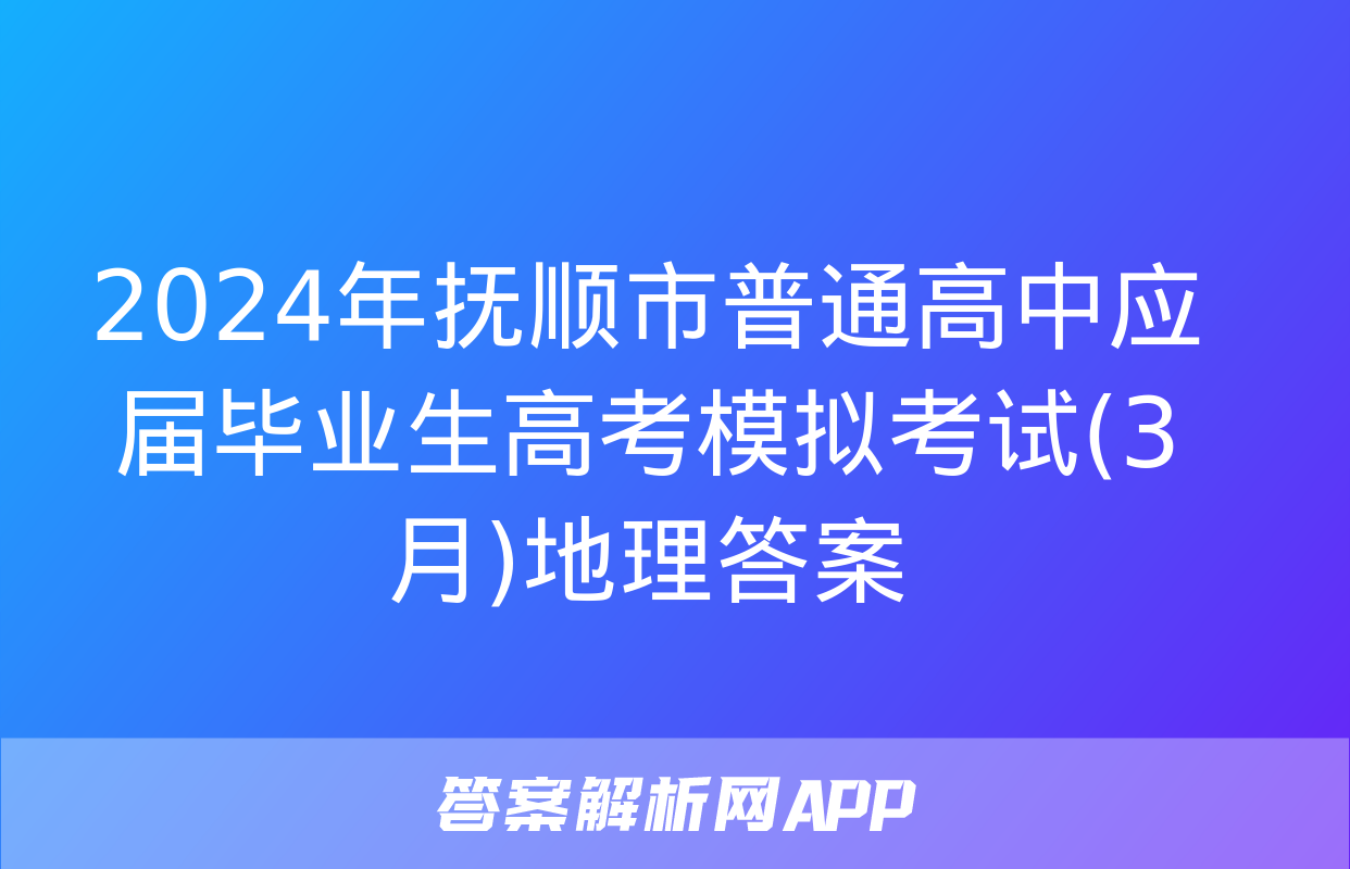 2024年抚顺市普通高中应届毕业生高考模拟考试(3月)地理答案