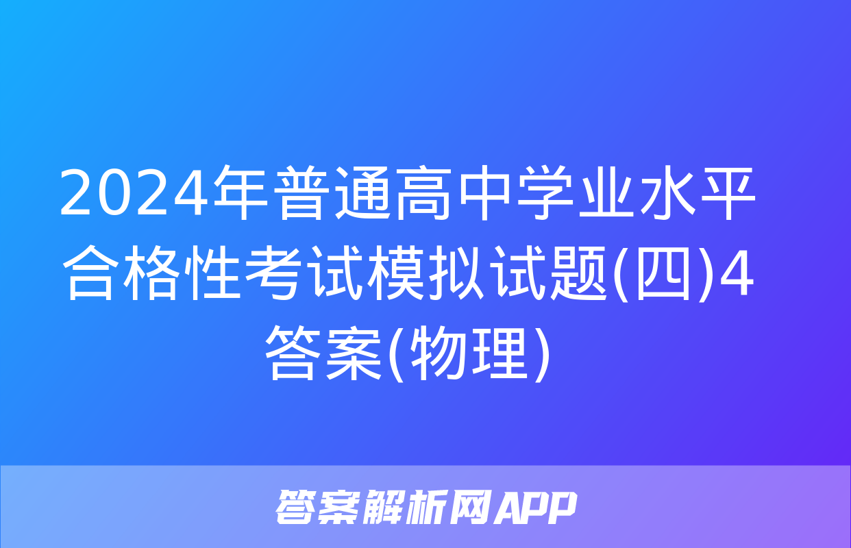 2024年普通高中学业水平合格性考试模拟试题(四)4答案(物理)