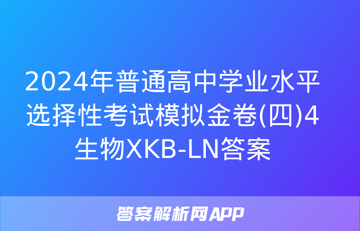 2024年普通高中学业水平选择性考试模拟金卷(四)4生物XKB-LN答案