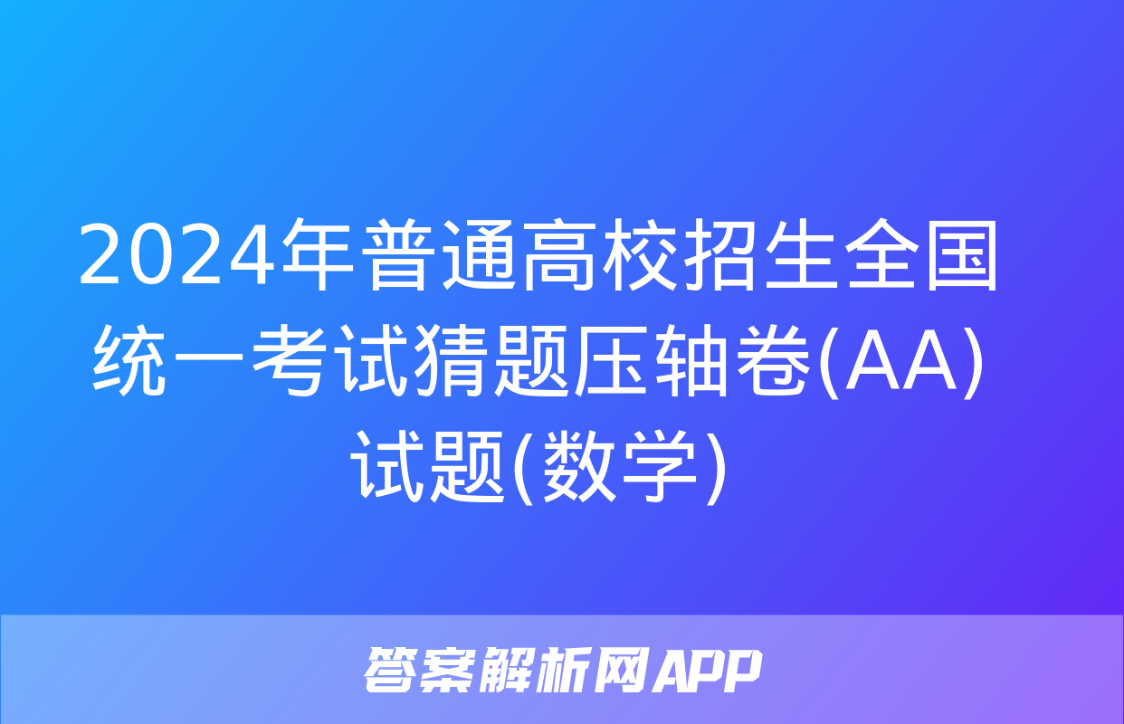 2024年普通高校招生全国统一考试猜题压轴卷(AA)试题(数学)