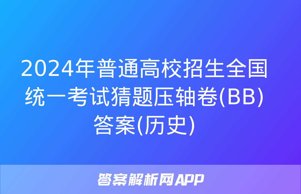 2024年普通高校招生全国统一考试猜题压轴卷(BB)答案(历史)