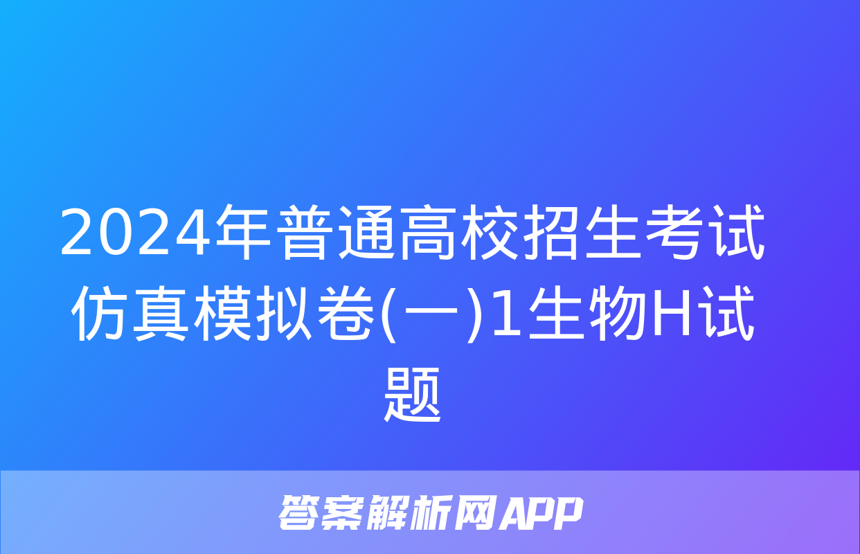 2024年普通高校招生考试仿真模拟卷(一)1生物H试题