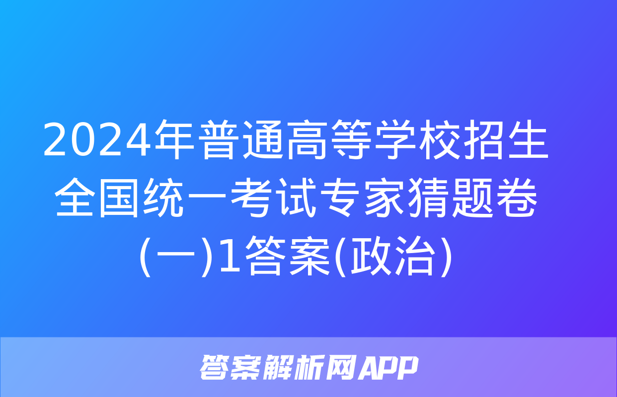 2024年普通高等学校招生全国统一考试专家猜题卷(一)1答案(政治)